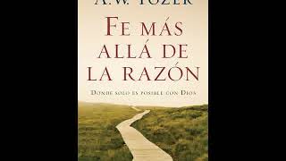 Fé más allá de la razón  AW Tozer Audiolibro [upl. by Conner]