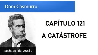 Dom Casmurro  Capítulo 121 A Catástrofe [upl. by Esydnac612]