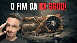 O FIM DA RX 6600 [upl. by Migeon]