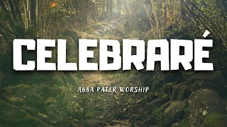 Celebraré  Abba Pater Worship Letra [upl. by Emmerich]