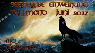 Seelenliebe Einweihung  Vollmond Juni 2017  incl Meditation [upl. by Felizio]