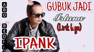 IPANK  GUBUK JADI ISTANA  LIRIK LAGU [upl. by Pansir522]