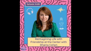 486  Reimagining Life with Friendship at the Center with Rhaina Cohen [upl. by Tivad]