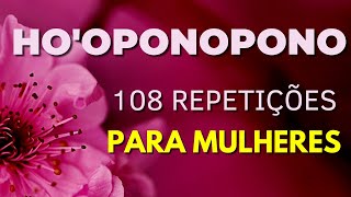 HOOPONOPONO  108 REPETIÇÕES PARA MULHERES [upl. by Herriott]