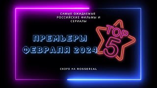 Премьеры 💥 ФЕВРАЛЬ 💥 2024 ТОП 5 русских сериалов и фильмов [upl. by Jacquenette]