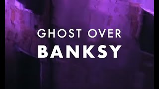 Ghost Over Banksy [upl. by Lyckman]