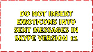 Do not insert emoticons into sent messages in Skype version 12 [upl. by Euh]