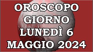 OROSCOPO DEL GIORNO LUNEDÌ 6 MAGGIO 2024 [upl. by Constantine]