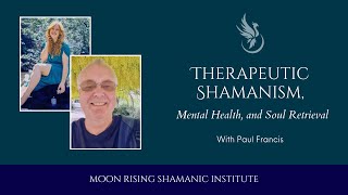 Therapeutic Shamanism Mental Health and Soul Retrieval with Paul Francis [upl. by Fenn]