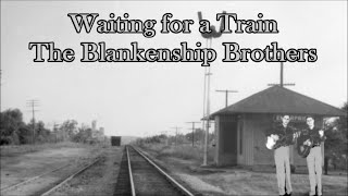 Waiting for a Train The Blankenship Brothers with Lyrics [upl. by Torosian]