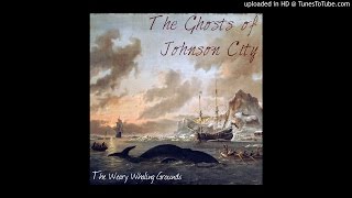 The Ghosts of Johnson City — The Weary Whaling Grounds [upl. by Flita]