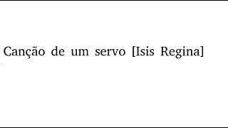 Canção de um servo Isis Regina [upl. by Airb]