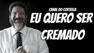 Mario Sergio Cortella  Eu Quero Ser Cremado [upl. by Aimak]