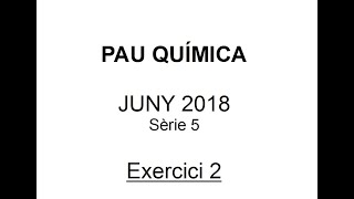 PAU Química selectivitat Juny 2018 sèrie 5 Solució Exercici 2 Proves d’accés a la universitat [upl. by Rains]