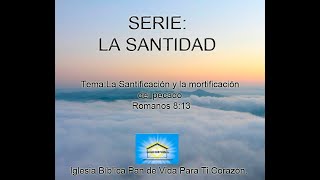 Serie  La Santidad Tema  La Santificación y la mortificación del pecado Romanos 813 No 10 [upl. by Aiekal867]