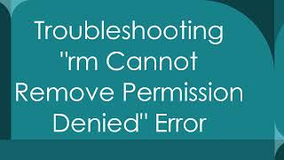 Troubleshooting quotrm Cannot Remove Permission Deniedquot Error [upl. by Means286]