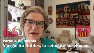 PARAULA DE RAHOLA  Margarita Robles la reina de las cloacas [upl. by Esirehs831]