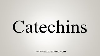 How To Say Catechins [upl. by Brew27]