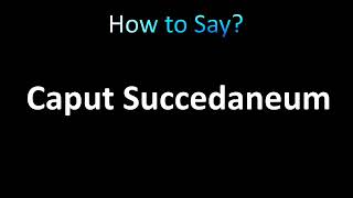 How to Pronounce Caput Succedaneum correctly [upl. by Elsey]