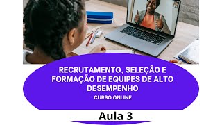 Aula 3 Curso Recrutamento Seleção e Formação de Equipes de Alto Desempenho [upl. by Gladys]