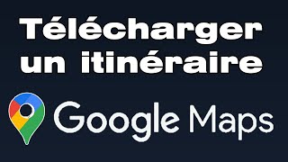 Comment télécharger un itinéraire sur Google Maps [upl. by Flann]