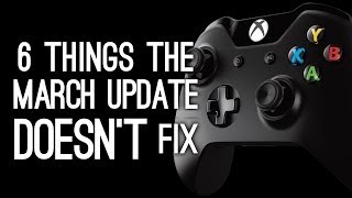 Xbox One 6 Things the March Update Doesnt Fix [upl. by Alison]