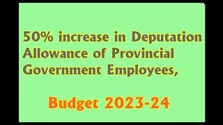 50 increase in Deputation Allowance of Provincial Government Employees budget2023 [upl. by Carling807]