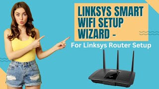 Linksys Smart WiFi Setup Wizard For Linksys Router Setup [upl. by Sorkin842]