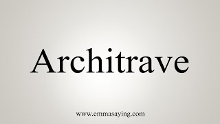 How To Say Architrave [upl. by Donald361]