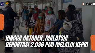 HINGGA OKTOBER MALAYSIA DEPORTASI 2036 PMI MELALUI KEPRI [upl. by Ytsirhk]