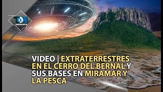 Extraterrestres en el Cerro del Bernal y sus bases en Miramar y la pesca ￼ [upl. by Chi]