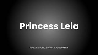 How to Pronounce Princess Leia [upl. by Megen204]