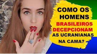 COMO OS HOMENS BRASILEIROS PODEM DECEPCIONAR AS UCRANIANAS [upl. by Merrielle]