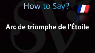 How to Pronounce Arc de triomphe de lÉtoile Correctly in French [upl. by Rahab]