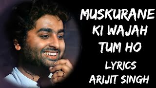 Muskurane Ki Wajah Tum Ho Gungunane Ji Wajah Tum Ho Lyrics  Arijit Singh  Lyrics Tube [upl. by Narruc]