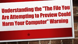 Understanding the quotThe File You Are Attempting to Preview Could Harm Your Computerquot Warning [upl. by Gleda610]