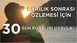 BİR ERKEĞİN AYRILIK SONRASI SENİ ÖZLEMESİ İÇİN OTUZ GÜN KURALI TAM SANA GÖRE [upl. by Yraccaz]