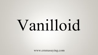 How To Say Vanilloid [upl. by Eeuqram129]