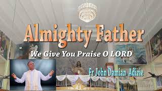 Almighty Father We Give You Praise O LORD [upl. by Ecirehs168]