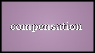 Compensation Meaning [upl. by Aliekahs726]