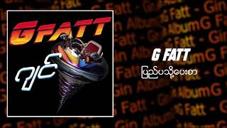 G Fatt  á€•á€¼á€Šá€ºá€•á€žá€­á€¯á€·á€•á€±á€¸á€…á€¬ Audio [upl. by Ahsikym]