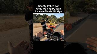 Scooty Police par Army Man ka 90 lakh ka Kala Ghoda Gir Gya shorts trending shortvideo [upl. by Hadihsar]