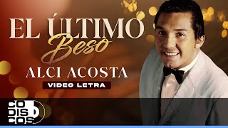 El Último Beso Alci Acosta  Video Letra [upl. by Brathwaite]