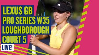 🔴 LIVE Lexus GB ProSeries W35 Loughborough  Court 5  LTA [upl. by Rosaline]