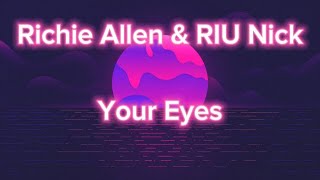 Richie Allen  Your Eyes feat RIU Nick Lyrics [upl. by Korman]