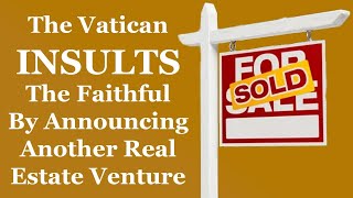 The Vatican INSULTS The Faithful By Announcing Another Real Estate Venture [upl. by Inalan]