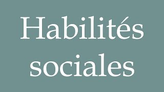 How to Pronounce Habilités sociales Social skills Correctly in French [upl. by Latham]