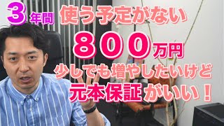 今後３年使う予定がない貯金８００万円、少しでも増やしたいけど、元本保証が良い場合、どのような運用がオススメ？ [upl. by Nylinnej]