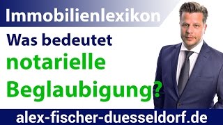 Was ist eine notarielle Beglaubigung Einfach erklärt Immobilien Definitionen [upl. by Hutchins215]