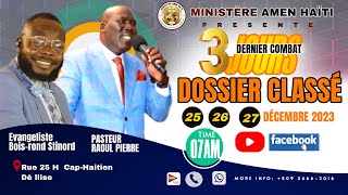 3 JOURS DERNIER COMBAT DOSSIER CLASSÉ  MINISTERE AMEN HAITI  LUN 25 DEC 2023 [upl. by Ahsehat168]